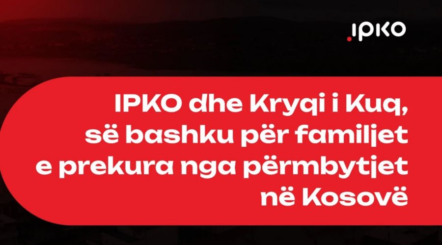 IPKO dhe Kryqi i Kuq  nisin iniciativën humanitare për familjet e prekura nga përmbytjet në Kosovë